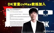 DK官宣cvMax教练加(jiā)盟！LOL官網(wǎng)更新(xīn)LOL全球战队实力排名